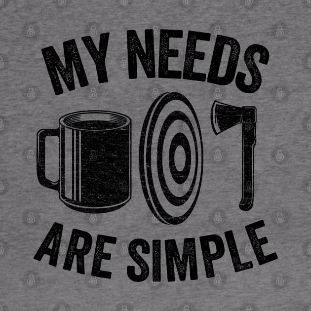 My Needs Are Simple Axe Throwing Coffee Gift Funny by Kuehni